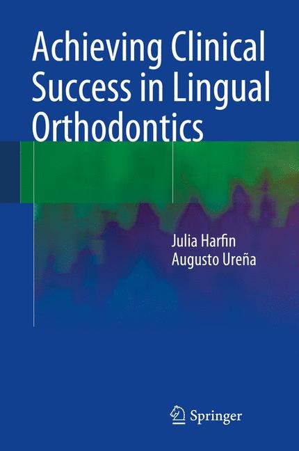 Achieving Clinical Success in Lingual Orthodontics - Julia Harfin, Augusto Ureña