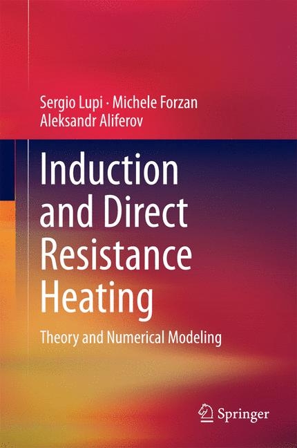 Induction and Direct Resistance Heating -  Sergio Lupi,  Michele Forzan,  Aleksandr Aliferov