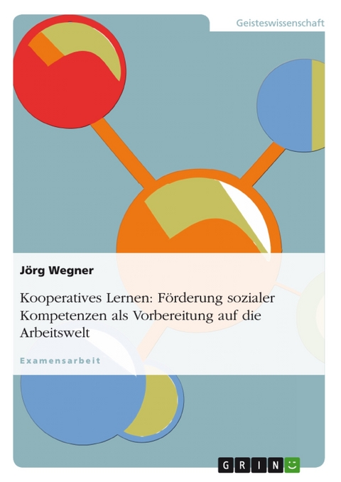 Kooperatives Lernen: Förderung sozialer Kompetenzen als Vorbereitung auf die Arbeitswelt - Jörg Wegner