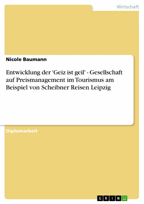 Entwicklung der 'Geiz ist geil' - Gesellschaft auf Preismanagement im Tourismus am Beispiel von Scheibner Reisen Leipzig -  Nicole Baumann