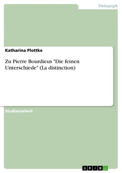 Zu Pierre Bourdieus "Die feinen Unterschiede" (La distinction) - Katharina Plottke