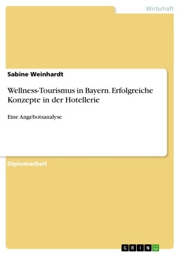 Wellness-Tourismus in Bayern. Erfolgreiche Konzepte in der Hotellerie - Sabine Weinhardt