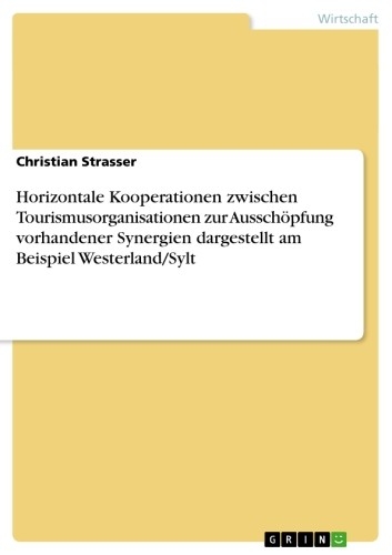 Horizontale Kooperationen zwischen Tourismusorganisationen zur Ausschöpfung vorhandener Synergien dargestellt am Beispiel Westerland/Sylt - Christian Strasser