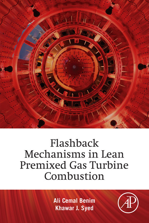 Flashback Mechanisms in Lean Premixed Gas Turbine Combustion -  Ali Cemal Benim,  Khawar Jamil Syed