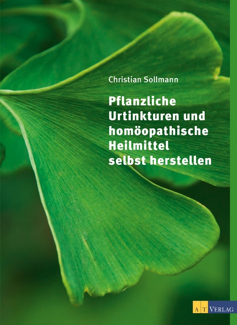 Pflanzliche Urtinkturen und homöopathische Heilmittel selbst herstellen - Christian Sollmann