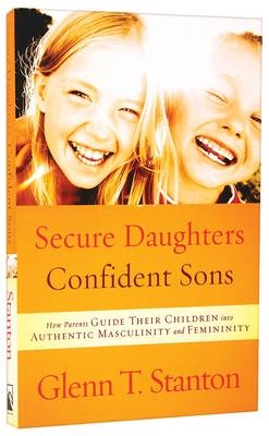 Secure Daughters, Confident Sons -  Glenn T. Stanton
