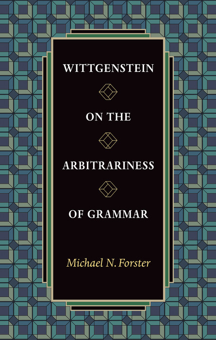 Wittgenstein on the Arbitrariness of Grammar -  Michael N. Forster