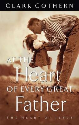 At the Heart of Every Great Father -  Clark Cothern