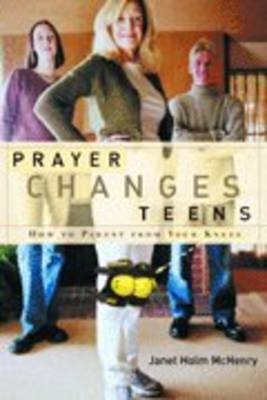 Prayer Changes Teens -  Janet Holm McHenry
