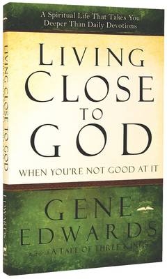 Living Close to God (When You're Not Good at It) -  Gene Edwards