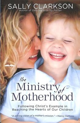 Ministry of Motherhood -  Sally Clarkson