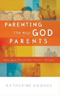 Parenting the Way God Parents -  Katherine Koonce