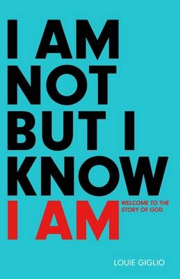 I Am Not But I Know I Am -  Louie Giglio