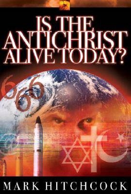 Is the Antichrist Alive Today? -  Mark Hitchcock