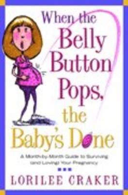 When the Belly Button Pops, the Baby's Done -  Lorilee Craker