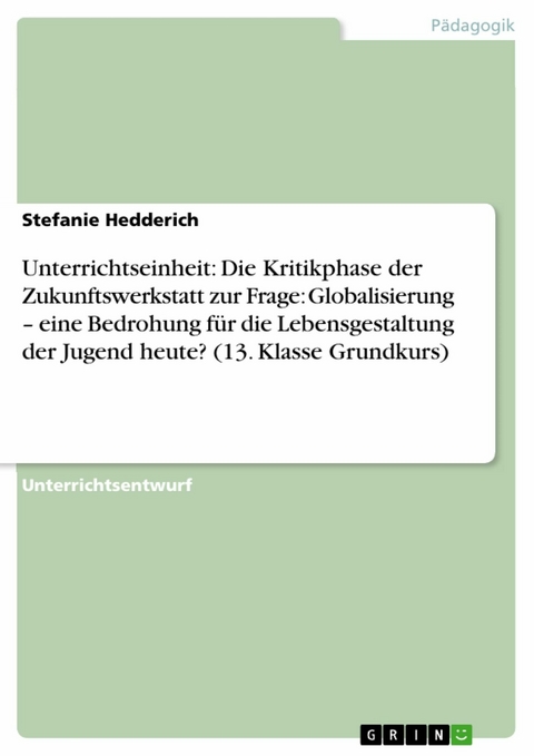 Unterrichtseinheit: Die Kritikphase der Zukunftswerkstatt zur Frage: Globalisierung – eine Bedrohung für die Lebensgestaltung der Jugend heute? (13. Klasse Grundkurs) - Stefanie Hedderich