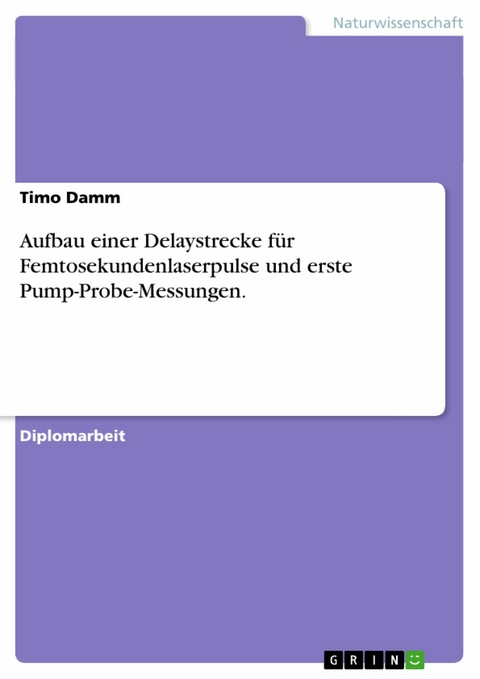 Aufbau einer Delaystrecke für Femtosekundenlaserpulse und erste Pump-Probe-Messungen. -  Timo Damm