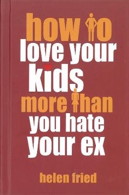 How to Love Your Kids More Than You Hate Your Ex -  Helen Fried