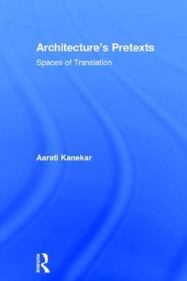 Architecture''s Pretexts -  Aarati Kanekar