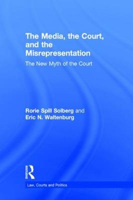 Media, the Court, and the Misrepresentation -  Rorie Spill Solberg,  Eric N. Waltenburg