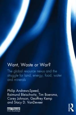 Want, Waste or War? -  Philip Andrews-Speed,  Raimund Bleischwitz,  Tim Boersma,  Corey Johnson,  Geoffrey Kemp,  Stacy D. VanDeveer