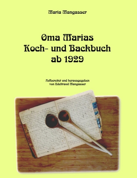 Oma Marias Koch- und Backbuch ab 1929 - Maria Mangasser