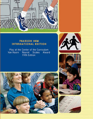 Play at the Center of the Curriculum: Pearson New International Edition PDF eBook -  Patricia Monighan Nourot,  Barbara Scales,  Judith VanHoorn