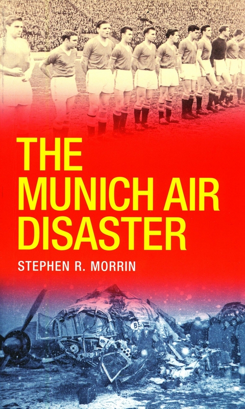 The Munich Air Disaster – The True Story behind the Fatal 1958 Crash - Stephen Morrin