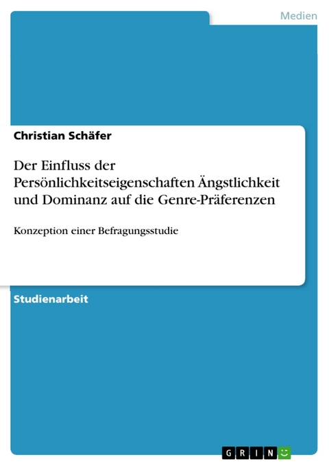 Der Einfluss der Persönlichkeitseigenschaften Ängstlichkeit und Dominanz auf die Genre-Präferenzen -  Christian Schäfer