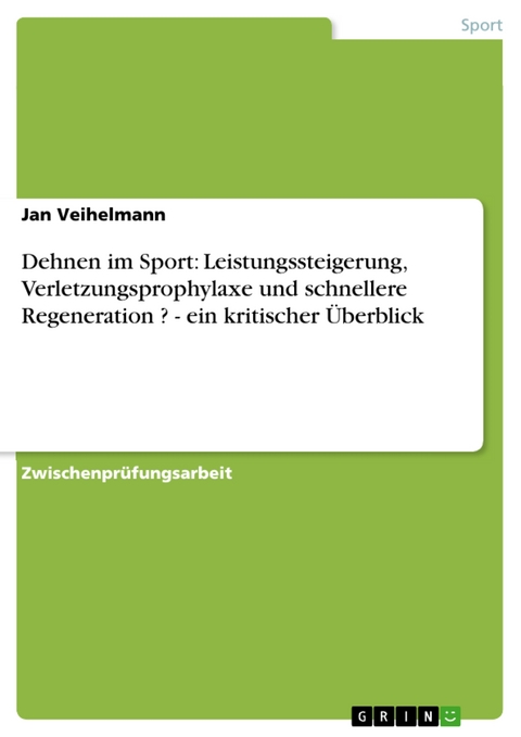 Dehnen im Sport:  Leistungssteigerung, Verletzungsprophylaxe und  schnellere Regeneration ?    -     ein kritischer Überblick -  Jan Veihelmann