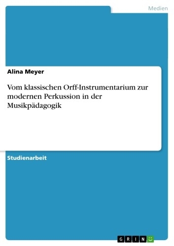 Vom klassischen Orff-Instrumentarium zur modernen Perkussion in der Musikpädagogik - Alina Meyer