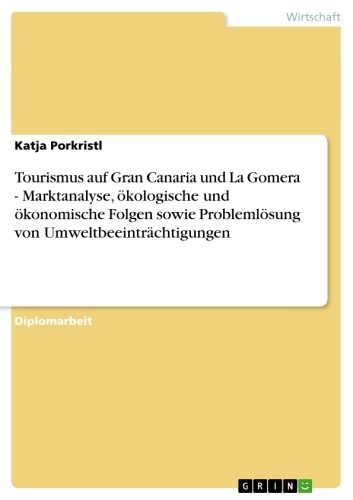 Tourismus auf Gran Canaria und La Gomera - Marktanalyse, ökologische und ökonomische Folgen sowie Problemlösung von Umweltbeeinträchtigungen - Katja Porkristl