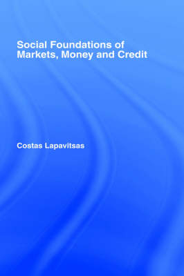 Social Foundations of Markets, Money and Credit -  Costas Lapavitsas