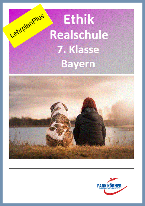 Ethik Realschule Bayern 7. Klasse - Fassung aktuell und Fassung LehrplanPlus (mit eingebetteten Videosequenzen) - digitales Buch für die Schule, anpassbar auf jedes Niveau -  Park Körner GmbH