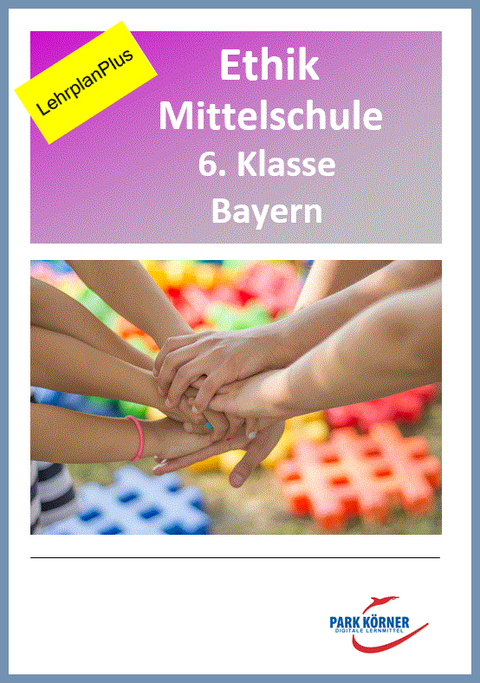 Ethik Mittelschule 6. Klasse Bayern - Fassung LehrplanPlus (mit eingebetteten Videosequenzen) - digitales Buch für die Schule, anpassbar auf jedes Niveau -  Park Körner GmbH