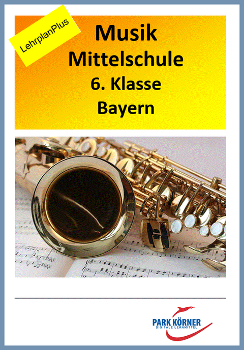 Musik Mittelschule Bayern 6. Klasse LehrplanPLUS - mit eingebetteten Audiosequenzen - digitales Buch für die Schule, anpassbar auf jedes Niveau -  Park Körner GmbH