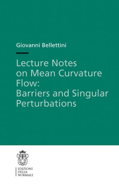 Lecture Notes on Mean Curvature Flow: Barriers and Singular Perturbations -  Giovanni Bellettini