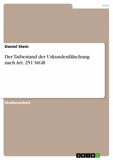 Der Tatbestand der Urkundenfälschung nach Art. 251 StGB - Daniel Stein