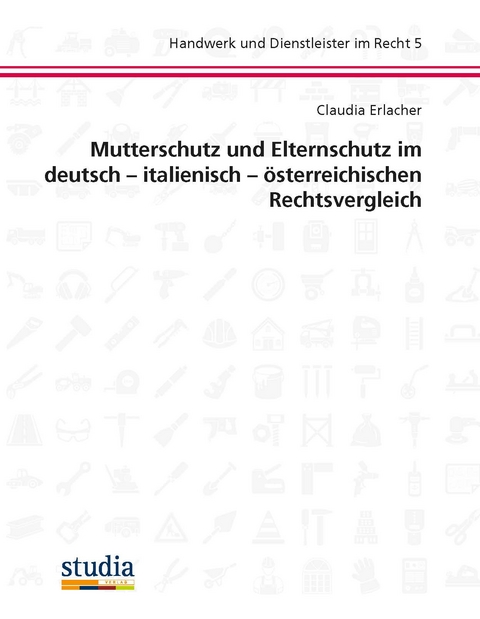 Mutterschutz und Elternschutz im deutsch – italienisch – österreichischen Rechtsvergleich - Claudia Erlacher