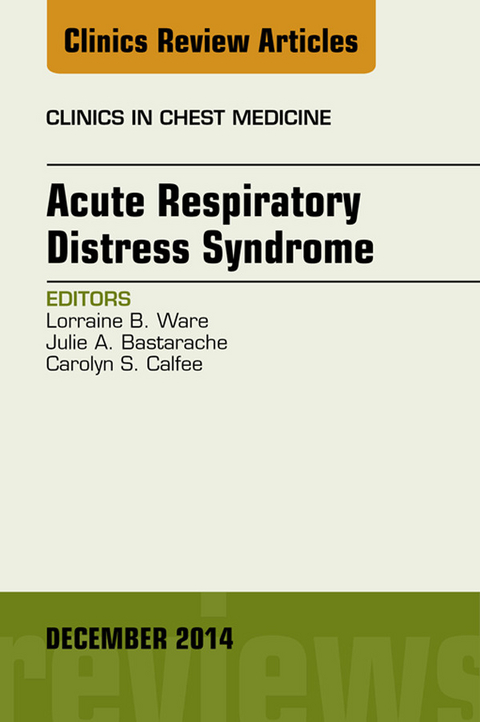 Acute Respiratory Distress Syndrome, An Issue of Clinics in Chest Medicine -  Lorraine B. Ware