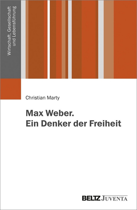 Max Weber. Ein Denker der Freiheit - Christian Marty