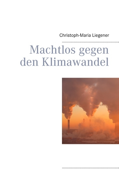 Machtlos gegen den Klimawandel - Christoph-Maria Liegener