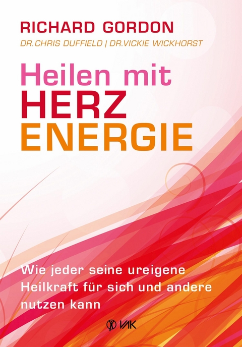 Heilen mit Herzenergie -  Richard Gordon,  Dr. Chris Duffield,  Dr. Vickie Wickhorst