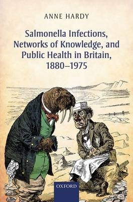 Salmonella Infections, Networks of Knowledge, and Public Health in Britain, 1880-1975 -  Anne Hardy