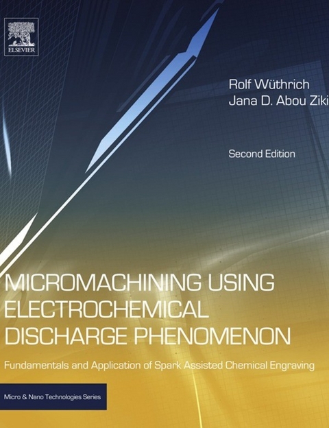 Micromachining Using Electrochemical Discharge Phenomenon -  Rolf Wuthrich,  Jana D. Abou Ziki
