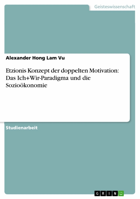 Etzionis Konzept der doppelten Motivation: Das Ich+Wir-Paradigma und die Sozioökonomie -  Alexander Hong Lam Vu