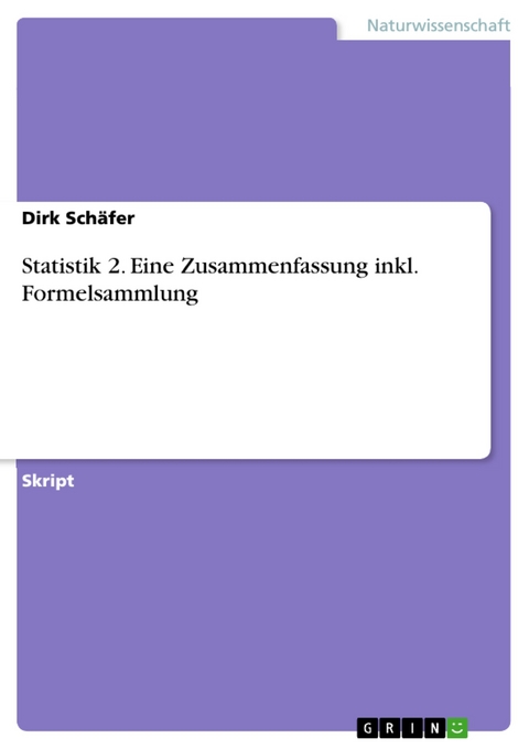 Statistik 2. Eine Zusammenfassung inkl. Formelsammlung - Dirk Schäfer