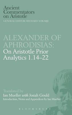Alexander of Aphrodisias: On Aristotle Prior Analytics 1.14-22 -  Ian Mueller