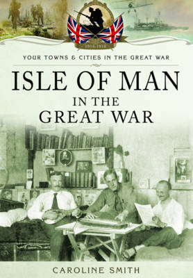 Isle of Man in the Great War -  Caroline Smith