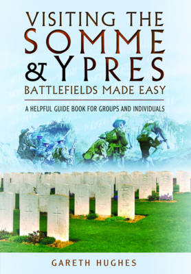 Visiting the Somme & Ypres Battlefields Made Easy -  Gareth Hughes